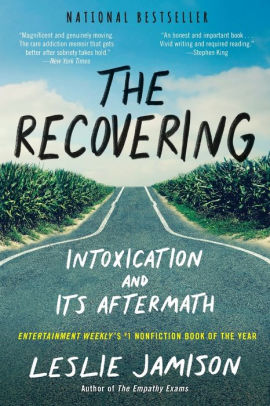 The Recovering Intoxication And Its Aftermath By Leslie Jamison Paperback Barnes Noble