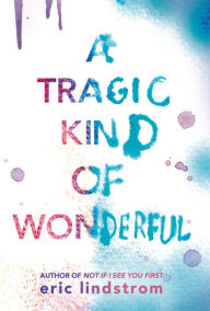 Title: A Tragic Kind of Wonderful, Author: Eric Lindstrom