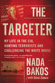 Title: The Targeter: My Life in the CIA, Hunting Terrorists and Challenging the White House, Author: Nada Bakos