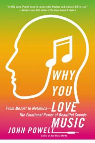 Title: Why You Love Music: From Mozart to Metallica--The Emotional Power of Beautiful Sounds, Author: John Powell