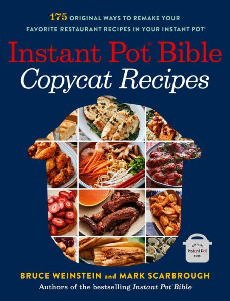 Instant Pot Bible: Copycat Recipes: 175 Original Ways to Remake Your Favorite Restaurant Recipes