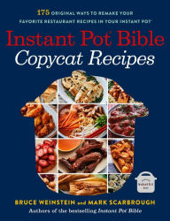 Title: Instant Pot Bible: Copycat Recipes: 175 Original Ways to Remake Your Favorite Restaurant Recipes in Your Instant Pot, Author: Bruce Weinstein