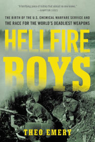 Title: Hellfire Boys: The Birth of the U.S. Chemical Warfare Service and the Race for the World's Deadliest Weapons, Author: Theo Emery