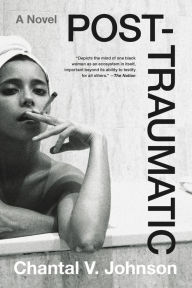 Title: Post-traumatic: A Novel, Author: Chantal V. Johnson