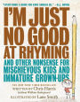 I'm Just No Good at Rhyming: And Other Nonsense for Mischievous Kids and Immature Grown-Ups