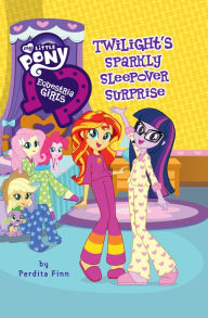 Title: My Little Pony: Equestria Girls: Twilight's Sparkly Sleepover Surprise, Author: Perdita Finn