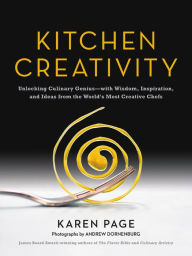 Title: Kitchen Creativity: Unlocking Culinary Genius-with Wisdom, Inspiration, and Ideas from the World's Most Creative Chefs, Author: Karen Page