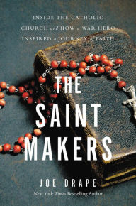 Title: The Saint Makers: Inside the Catholic Church and How a War Hero Inspired a Journey of Faith, Author: Joe Drape