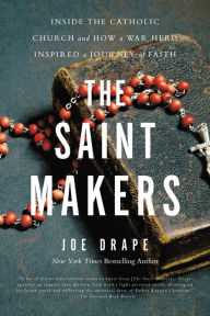 Title: The Saint Makers: Inside the Catholic Church and How a War Hero Inspired a Journey of Faith, Author: Joe Drape