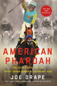 Title: American Pharoah: The Untold Story of the Triple Crown Winner's Legendary Rise, Author: Joe Drape