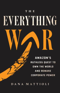 Download google books isbn The Everything War: Amazon's Ruthless Quest to Own the World and Remake Corporate Power 9780316269773 English version DJVU by Dana Mattioli