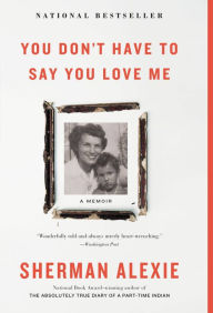 Title: You Don't Have to Say You Love Me, Author: Sherman Alexie