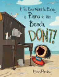 Title: If You Ever Want to Bring a Piano to the Beach, Don't! (Magnolia Says DON'T! Series #2), Author: Elise Parsley