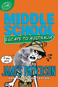 Title: Escape to Australia (Middle School Series #9), Author: James Patterson
