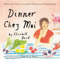 Title: Dinner Chez Moi: 50 French Secrets to Joyful Eating and Entertaining, Author: Elizabeth Bard