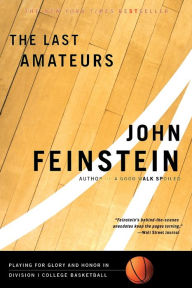 Title: The Last Amateurs: Playing for Glory and Honor in Division I College Basketball, Author: John Feinstein