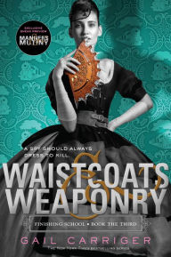 Title: Waistcoats & Weaponry (Finishing School Series #3), Author: Gail Carriger