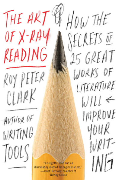 The Art of X-Ray Reading: How the Secrets of 25 Great Works of Literature Will Improve Your Writing