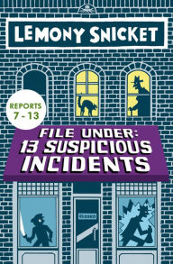 Title: File Under: 13 Suspicious Incidents (Reports 7-13), Author: Lemony Snicket