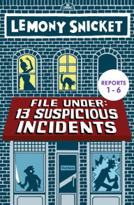 Title: File Under: 13 Suspicious Incidents (Reports 1-6), Author: Lemony Snicket