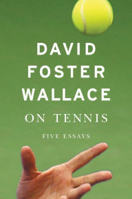 Title: On Tennis: Five Essays, Author: David Foster Wallace