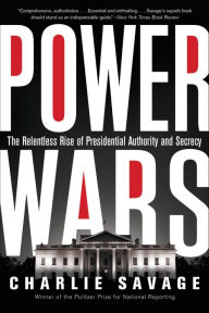 Title: Power Wars: The Relentless Rise of Presidential Authority and Secrecy, Author: Charlie Savage