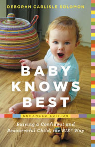 Title: Baby Knows Best: Raising a Confident and Resourceful Child, the RIET Way, Author: Deborah Carlisle Solomon