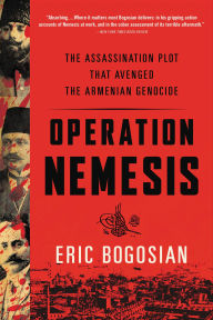 Title: Operation Nemesis: The Assassination Plot That Avenged the Armenian Genocide, Author: Eric Bogosian