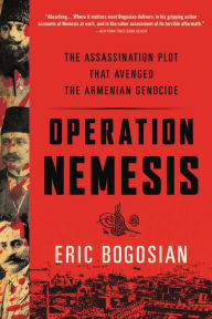 Title: Operation Nemesis: The Assassination Plot That Avenged the Armenian Genocide, Author: Eric Bogosian