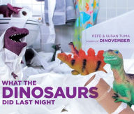 Title: What the Dinosaurs Did Last Night, Author: Refe Tuma