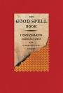 The Good Spell Book: Love Charms, Magical Cures, and Other Practical Sorcery