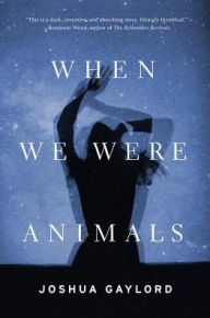 Title: When We Were Animals, Author: Joshua Gaylord