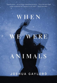 Title: When We Were Animals, Author: Joshua Gaylord