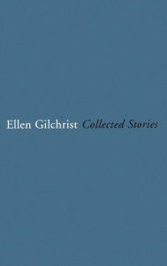 Title: Ellen Gilchrist: Collected Stories, Author: Ellen Gilchrist