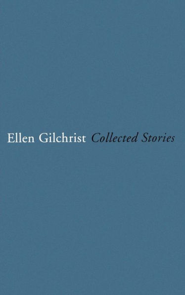 Ellen Gilchrist: Collected Stories