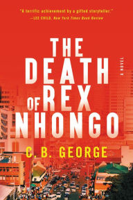 Online source free ebooks download The Death of Rex Nhongo: A Novel 9780316300506 by C.B. George  in English