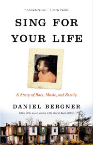 Title: Sing for Your Life: A Story of Race, Music, and Family, Author: Daniel Bergner