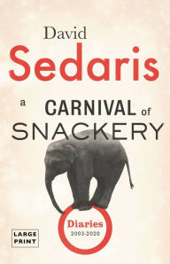 Title: A Carnival of Snackery: Diaries (2003-2020), Author: David Sedaris