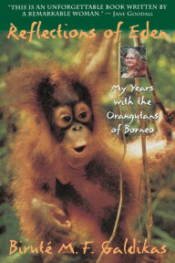 Title: Reflections of Eden: My Years with the Orangutans of Borneo, Author: Biruté M.F. Galdikas