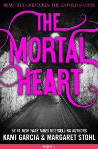 Title: The Mortal Heart (Beautiful Creatures: The Untold Stories), Author: Kami Garcia