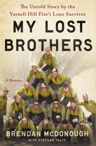 Free book publications download My Lost Brothers: The Untold Story by the Yarnell Hill Fire's Lone Survivor