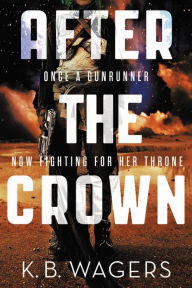 Title: After the Crown (Indranan War Series #2), Author: K. B. Wagers