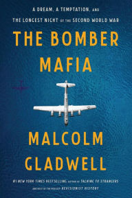 Title: The Bomber Mafia: A Dream, a Temptation, and the Longest Night of the Second World War, Author: Malcolm  Gladwell