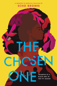 Title: The Chosen One: Triumphs of a Black Girl in the Ivy League, Author: Echo Brown