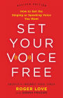Set Your Voice Free: How to Get the Singing or Speaking Voice You Want