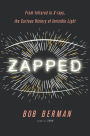 Zapped: From Infrared to X-rays, the Curious History of Invisible Light