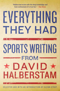 Title: Everything They Had: Sports Writing from David Halberstam, Author: David Halberstam