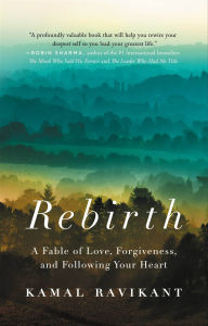 Title: Rebirth: A Fable of Love, Forgiveness, and Following Your Heart, Author: Kamal Ravikant