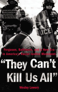 Title: They Can't Kill Us All: Ferguson, Baltimore, and a New Era in America's Racial Justice Movement, Author: Wesley Lowery