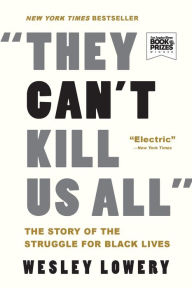 Title: They Can't Kill Us All: The Story of the Struggle for Black Lives, Author: Wesley Lowery